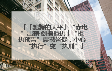 「驰骋的天平」“赤电”出鞘·剑指拒执︱“拒执预告”震撼督促，小心“执行”变“执刑”