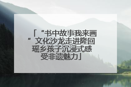 “书中故事我来画”文化沙龙走进隆回 瑶乡孩子沉浸式感受非遗魅力