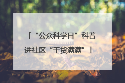 “公众科学日”科普进社区“干货满满”