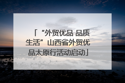 “外贸优品 品质生活”山西省外贸优品太原行活动启动