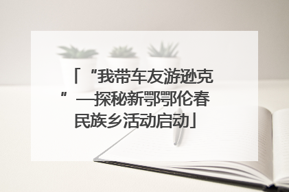 “我带车友游逊克”—探秘新鄂鄂伦春民族乡活动启动