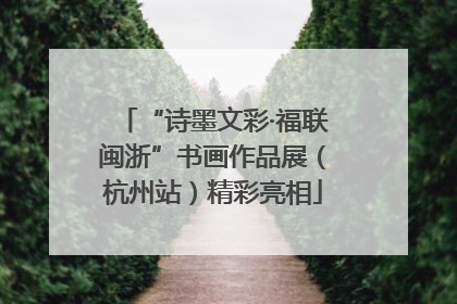 “诗墨文彩·福联闽浙”书画作品展（杭州站）精彩亮相