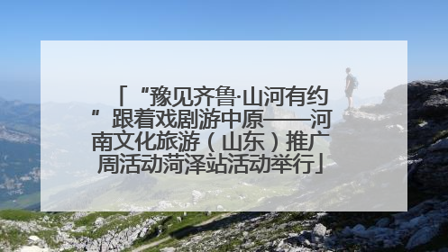 “豫见齐鲁·山河有约”跟着戏剧游中原——河南文化旅游（山东）推广周活动菏泽站活动举行