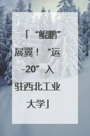 “鲲鹏”展翼！“运-20”入驻西北工业大学