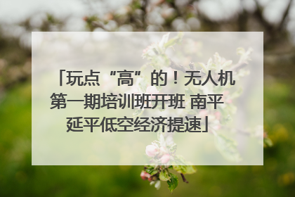 玩点“高”的！无人机第一期培训班开班 南平延平低空经济提速