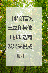 特朗普对三星和其他手机制造商发出关税威胁