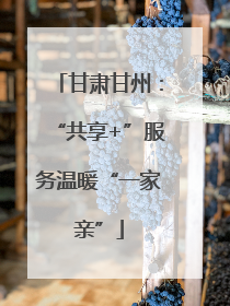 甘肃甘州：“共享+”服务温暖“一家亲”