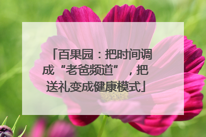 百果园：把时间调成“老爸频道”，把送礼变成健康模式