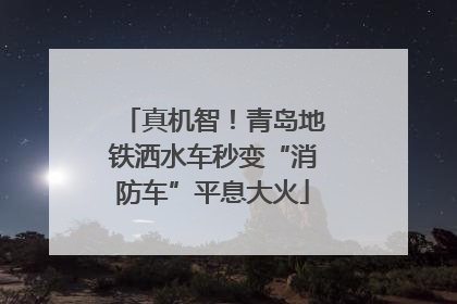 真机智！青岛地铁洒水车秒变“消防车”平息大火