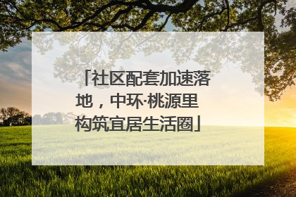 社区配套加速落地，中环·桃源里构筑宜居生活圈
