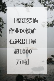 福建罗屿作业区铁矿石进出口量超1000万吨