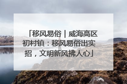 移风易俗｜威海高区初村镇：移风易俗出实招，文明新风拂人心