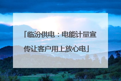 临汾供电：电能计量宣传让客户用上放心电