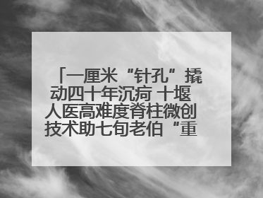 一厘米“针孔”撬动四十年沉疴 十堰人医高难度脊柱微创技术助七旬老伯“重启”人生