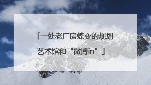 一处老厂房蝶变的规划艺术馆和“微博in”