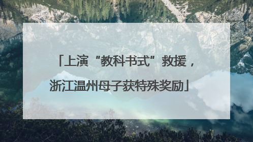 上演“教科书式”救援，浙江温州母子获特殊奖励