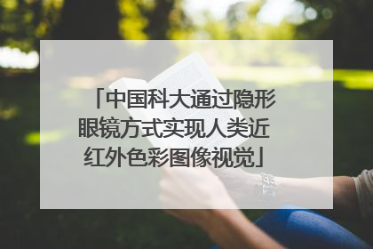 中国科大通过隐形眼镜方式实现人类近红外色彩图像视觉