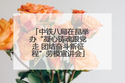 中铁八局在昆举办“凝心铸魂跟党走 团结奋斗新征程”劳模宣讲会
