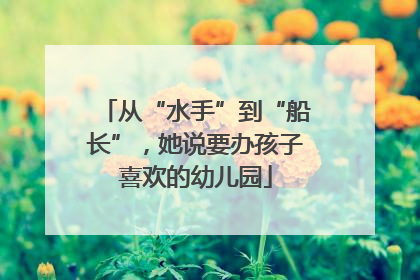 从“水手”到“船长”，她说要办孩子喜欢的幼儿园