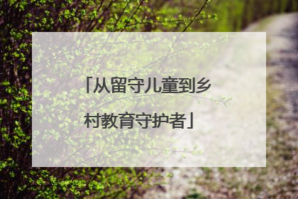 从留守儿童到乡村教育守护者