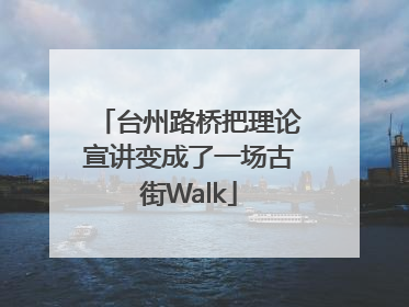 台州路桥把理论宣讲变成了一场古街Walk