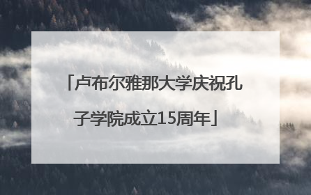 卢布尔雅那大学庆祝孔子学院成立15周年