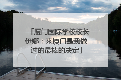 厦门国际学校校长伊娜：来厦门是我做过的最棒的决定