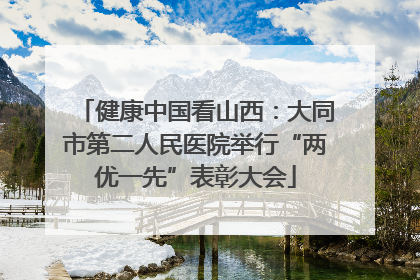 健康中国看山西：大同市第二人民医院举行“两优一先”表彰大会