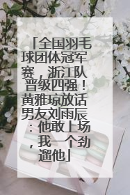 全国羽毛球团体冠军赛，浙江队晋级四强！黄雅琼放话男友刘雨辰：他敢上场，我一个劲遛他