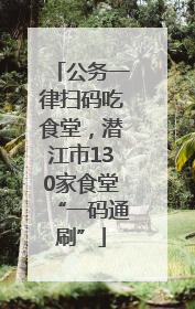 公务一律扫码吃食堂，潜江市130家食堂“一码通刷”