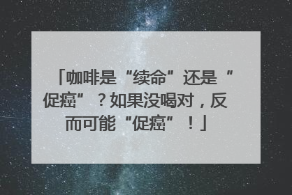 咖啡是“续命”还是“促癌”？如果没喝对，反而可能“促癌”！