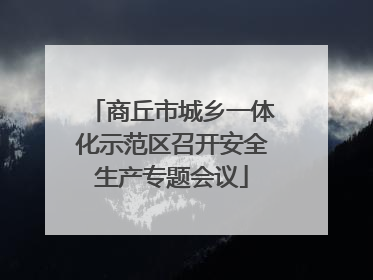 商丘市城乡一体化示范区召开安全生产专题会议