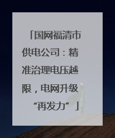 国网福清市供电公司：精准治理电压越限，电网升级“再发力”
