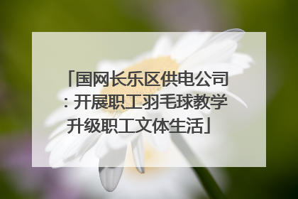 国网长乐区供电公司：开展职工羽毛球教学升级职工文体生活