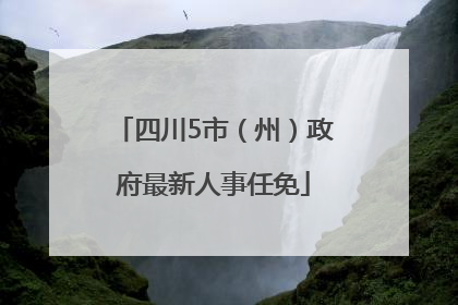 四川5市（州）政府最新人事任免