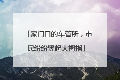 家门口的车管所，市民纷纷竖起大拇指