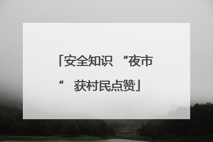 安全知识 “夜市” 获村民点赞