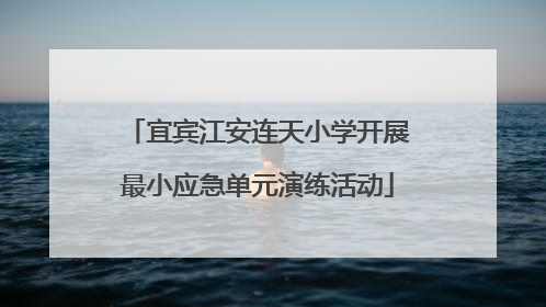 宜宾江安连天小学开展最小应急单元演练活动