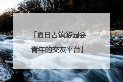 夏日古镇游园会 青年的交友平台