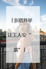 多措并举让工人安“薪”
