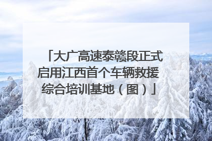 大广高速泰赣段正式启用江西首个车辆救援综合培训基地（图）