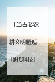 当古老农耕文明邂逅现代科技