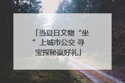 当夏日文物“坐”上城市公交 寻宝探秘赢好礼
