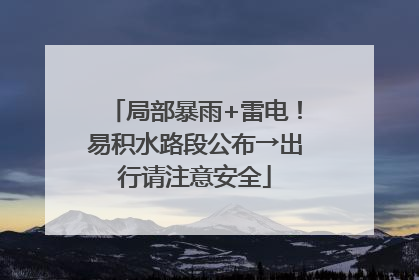局部暴雨+雷电！易积水路段公布→出行请注意安全