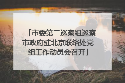 市委第二巡察组巡察市政府驻北京联络处党组工作动员会召开