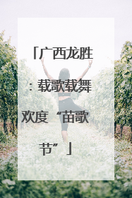 广西龙胜：载歌载舞欢度“苗歌节”