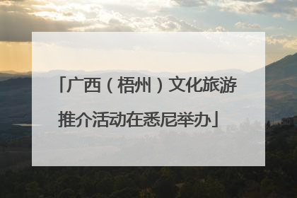 广西（梧州）文化旅游推介活动在悉尼举办