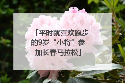 平时就喜欢跑步的9岁“小将”参加长春马拉松
