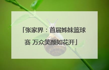 张家界：首届姊妹篮球赛 万众笑颜如花开