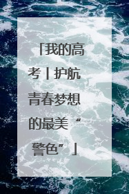 我的高考丨护航青春梦想的最美“警色”